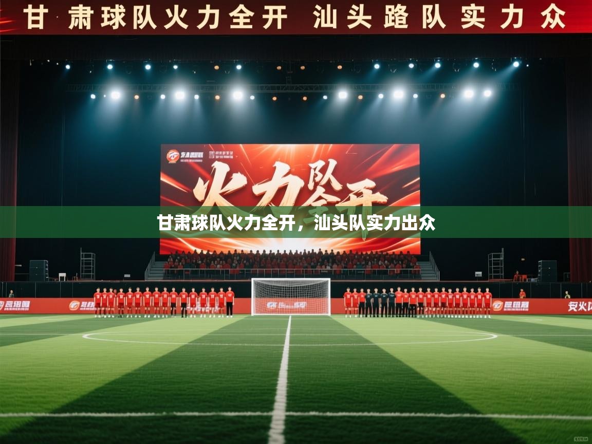 甘肃球队火力全开，汕头队实力出众